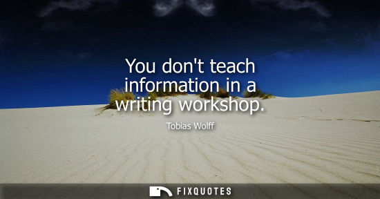 Small: You dont teach information in a writing workshop