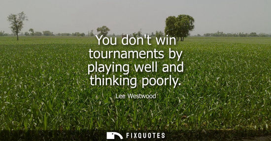 Small: You dont win tournaments by playing well and thinking poorly
