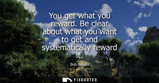 Small: You get what you reward. Be clear about what you want to get and systematically reward it