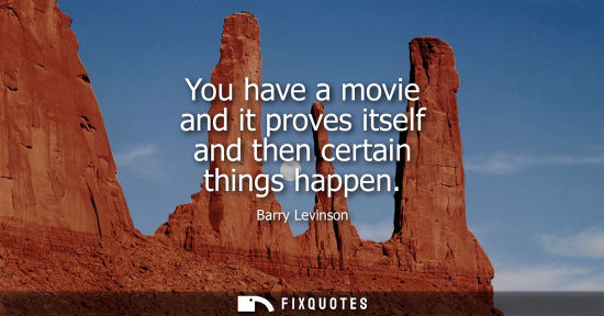 Small: You have a movie and it proves itself and then certain things happen