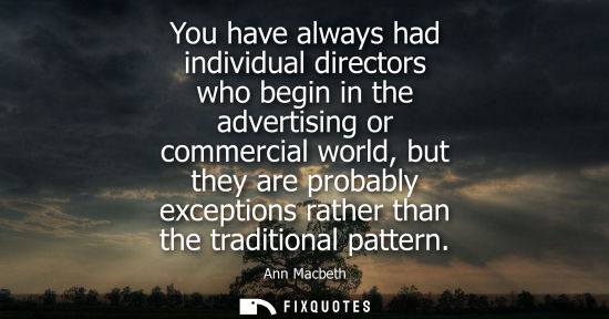 Small: You have always had individual directors who begin in the advertising or commercial world, but they are