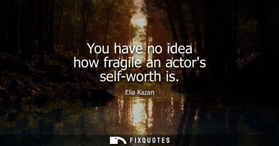 Small: You have no idea how fragile an actors self-worth is