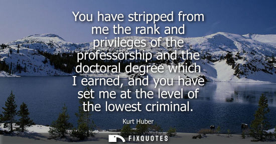 Small: You have stripped from me the rank and privileges of the professorship and the doctoral degree which I 