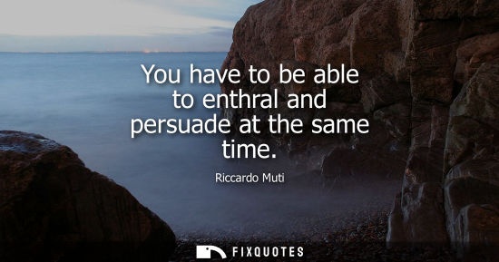 Small: You have to be able to enthral and persuade at the same time