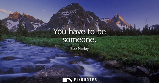 Small: You have to be someone