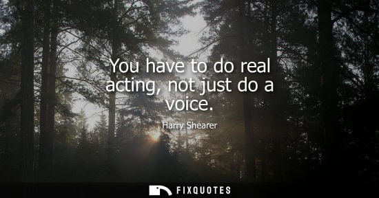 Small: You have to do real acting, not just do a voice
