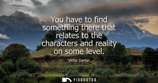 Small: You have to find something there that relates to the characters and reality on some level