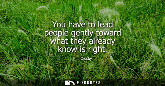 Small: You have to lead people gently toward what they already know is right