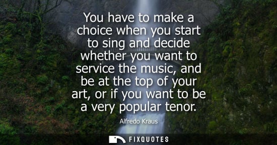 Small: You have to make a choice when you start to sing and decide whether you want to service the music, and 
