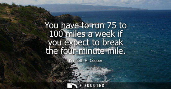 Small: You have to run 75 to 100 miles a week if you expect to break the four-minute mile