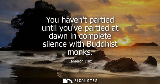 Small: You havent partied until youve partied at dawn in complete silence with Buddhist monks