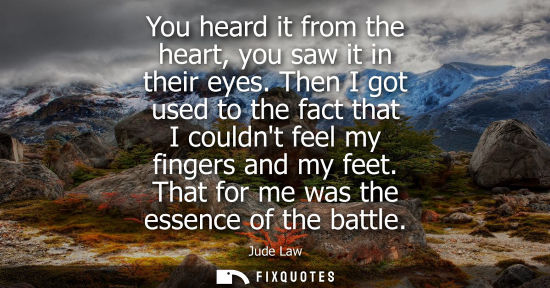 Small: You heard it from the heart, you saw it in their eyes. Then I got used to the fact that I couldnt feel 