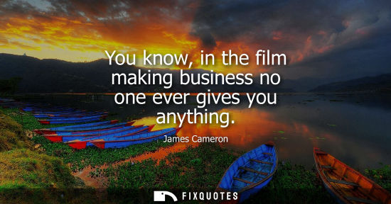 Small: You know, in the film making business no one ever gives you anything