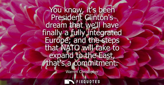 Small: You know, its been President Clintons dream that well have finally a fully integrated Europe and the st