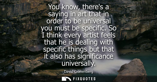 Small: You know, theres a saying in art that in order to be universal you must be specific. So I think every a