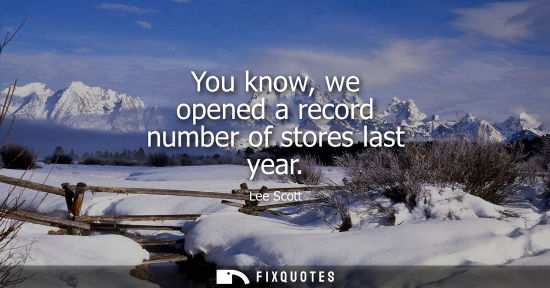 Small: You know, we opened a record number of stores last year