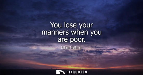 Small: You lose your manners when you are poor