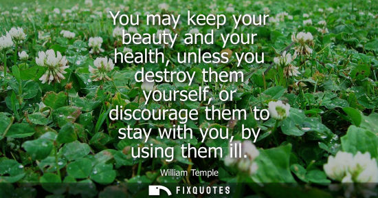 Small: You may keep your beauty and your health, unless you destroy them yourself, or discourage them to stay 