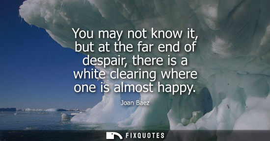 Small: You may not know it, but at the far end of despair, there is a white clearing where one is almost happy