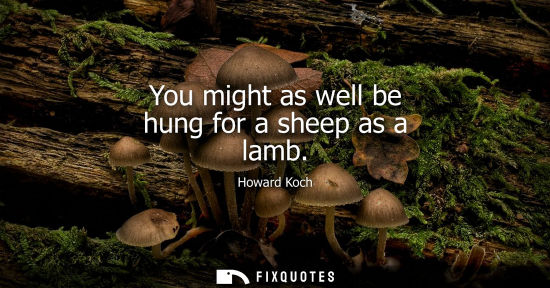 Small: You might as well be hung for a sheep as a lamb