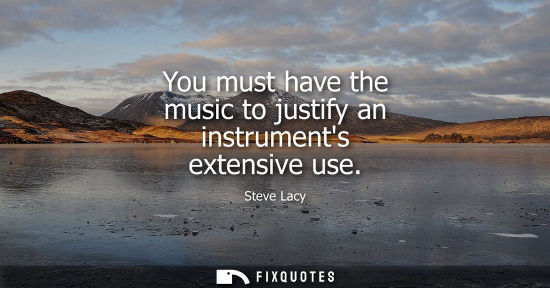 Small: You must have the music to justify an instruments extensive use