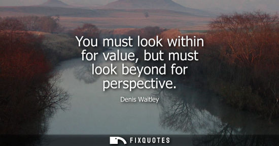 Small: You must look within for value, but must look beyond for perspective