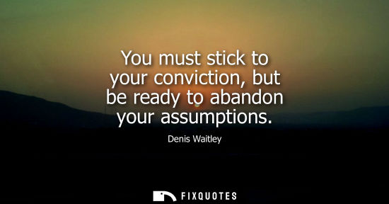 Small: You must stick to your conviction, but be ready to abandon your assumptions