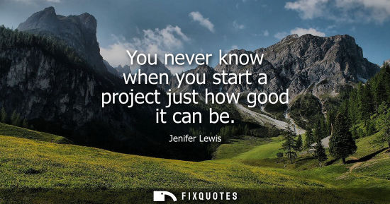 Small: You never know when you start a project just how good it can be