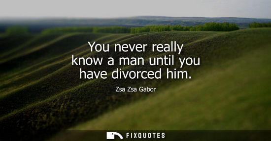 Small: You never really know a man until you have divorced him