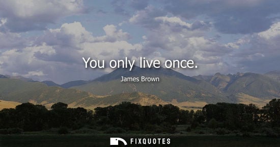 Small: You only live once