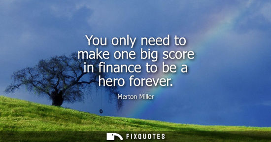 Small: You only need to make one big score in finance to be a hero forever