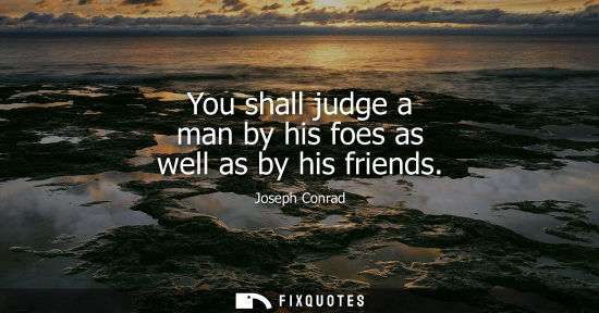 Small: You shall judge a man by his foes as well as by his friends