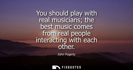 Small: You should play with real musicians the best music comes from real people interacting with each other