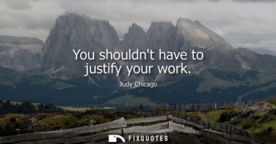 Small: You shouldnt have to justify your work