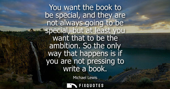Small: You want the book to be special, and they are not always going to be special, but at least you want tha