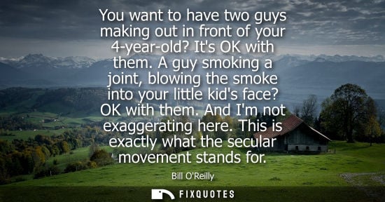 Small: You want to have two guys making out in front of your 4-year-old? Its OK with them. A guy smoking a joi