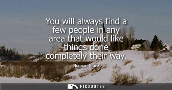 Small: You will always find a few people in any area that would like things done completely their way