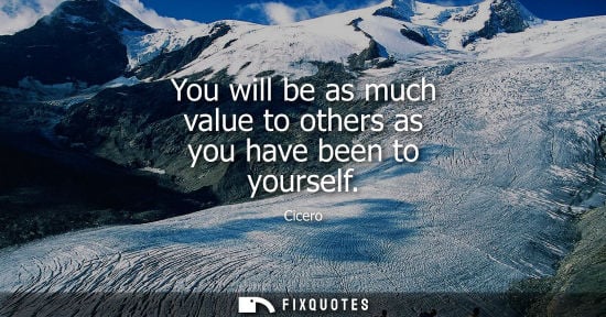 Small: You will be as much value to others as you have been to yourself