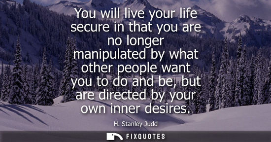 Small: You will live your life secure in that you are no longer manipulated by what other people want you to d