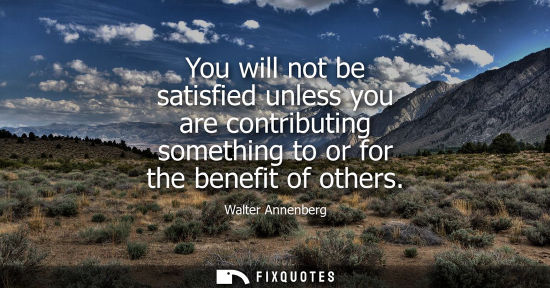 Small: You will not be satisfied unless you are contributing something to or for the benefit of others