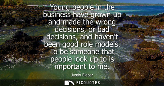 Small: Young people in the business have grown up and made the wrong decisions, or bad decisions, and havent b