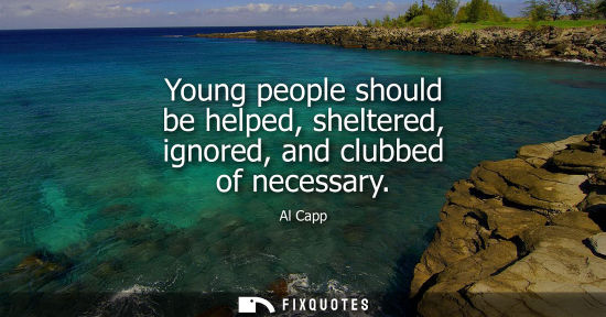 Small: Young people should be helped, sheltered, ignored, and clubbed of necessary