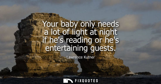 Small: Your baby only needs a lot of light at night if hes reading or hes entertaining guests