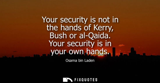 Small: Your security is not in the hands of Kerry, Bush or al-Qaida. Your security is in your own hands