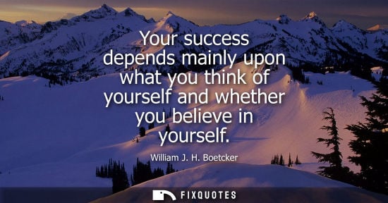 Small: Your success depends mainly upon what you think of yourself and whether you believe in yourself