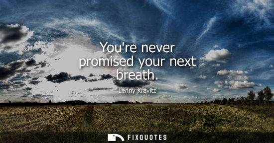 Small: Youre never promised your next breath