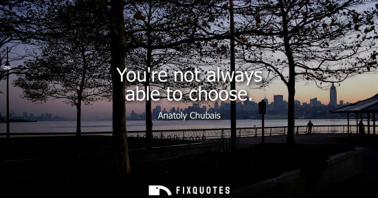 Small: Youre not always able to choose