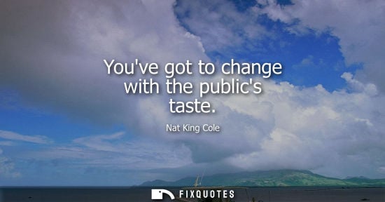 Small: Youve got to change with the publics taste