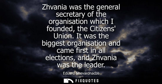 Small: Zhvania was the general secretary of the organisation which I founded, the Citizens Union. It was the b