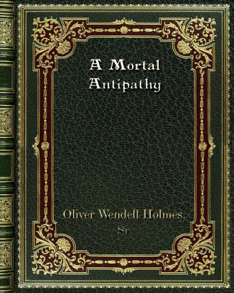 A Mortal Antipathy by Oliver Wendell Holmes Sr.